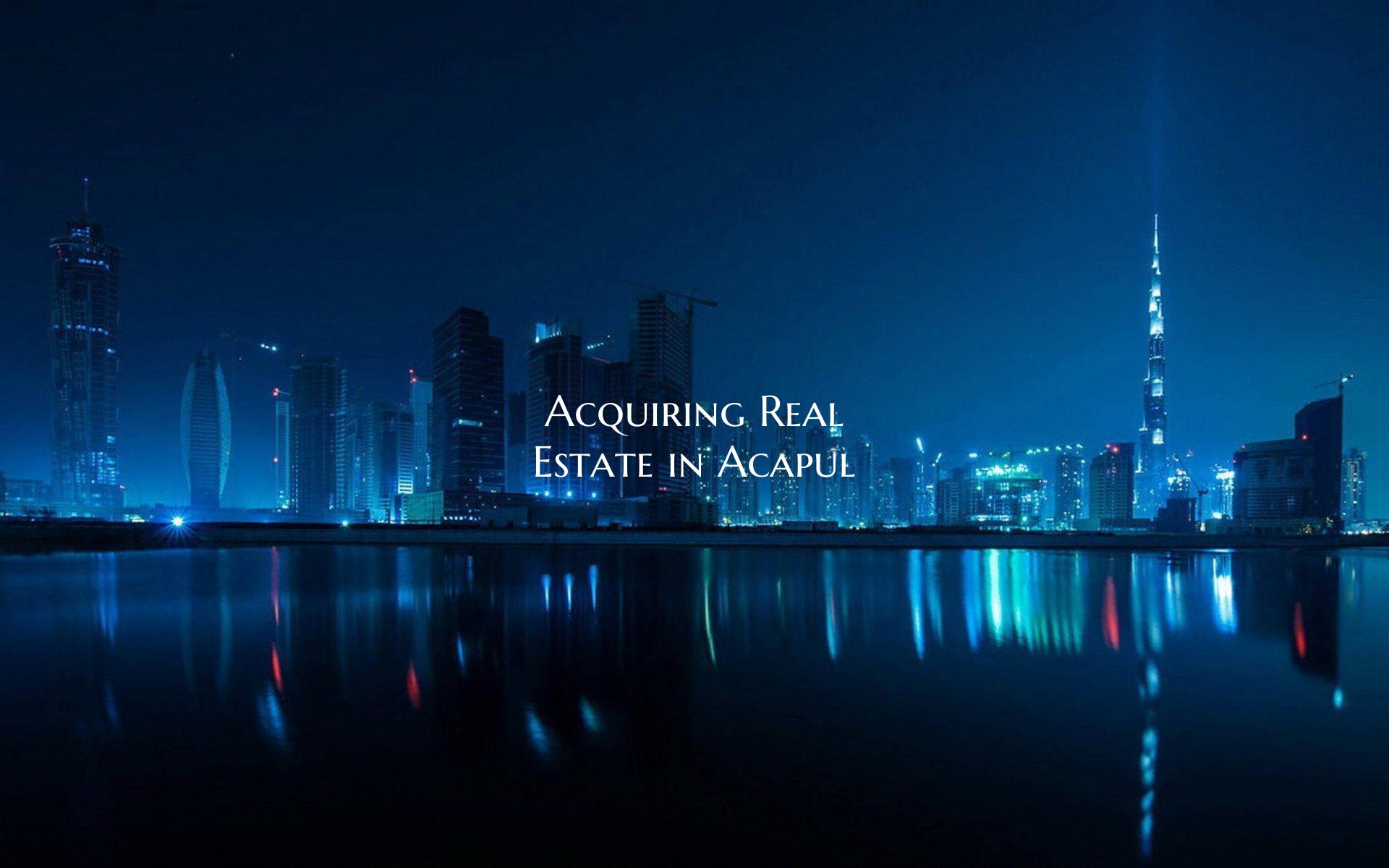 Acquiring Real Estate in Acapul