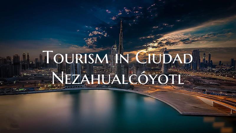 Tourism in Ciudad Nezahualcóyotl