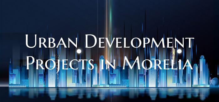 Urban Development Projects in Morelia
