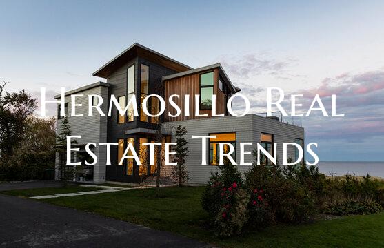 Hermosillo Real Estate Trends