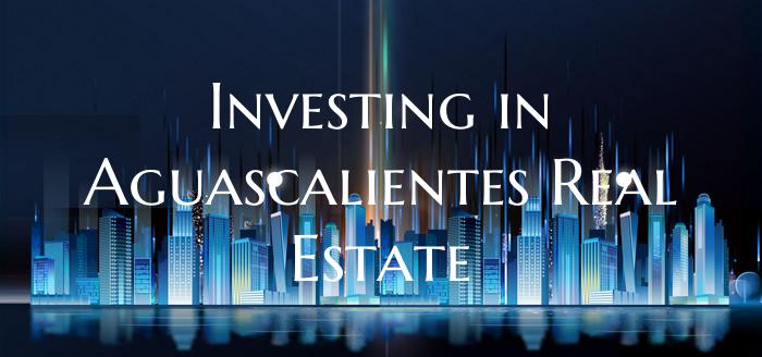 Investing in Aguascalientes Real Estate