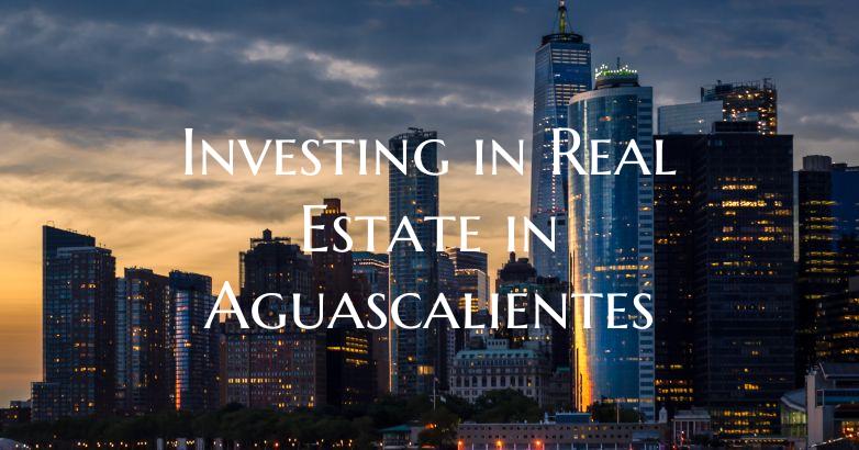 Investing in Real Estate in Aguascalientes