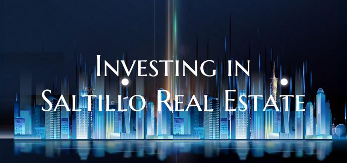 Investing in Saltillo Real Estate