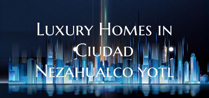 Luxury Homes in Ciudad Nezahualcóyotl