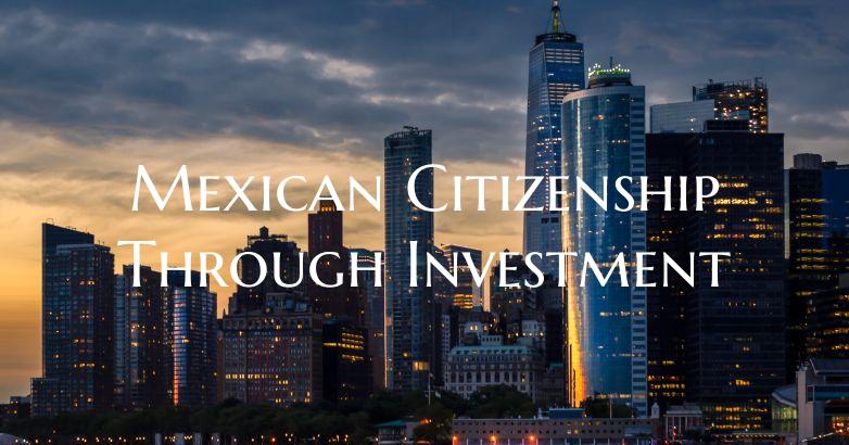 Mexican Citizenship Through Investment